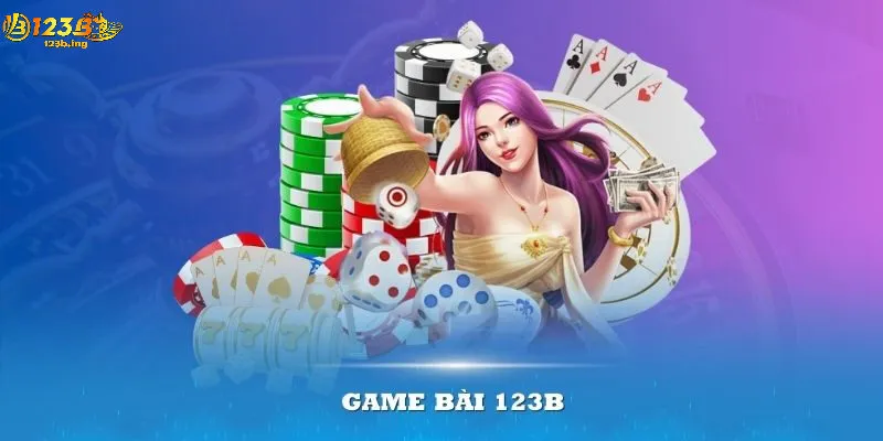 Game Bài Tại 123B : Lựa Chọn Số Một Của Cược Thủ