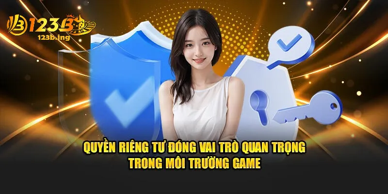 Quyền Lợi Người Chơi - Tâm Điểm Của Quyền Riêng Tư
